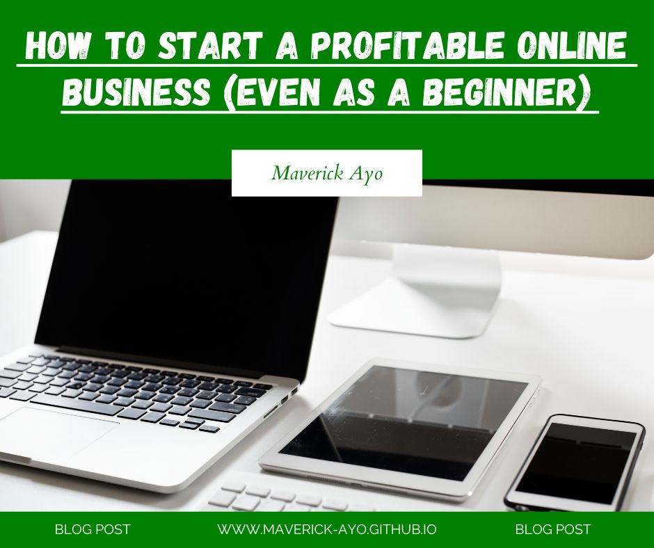 How to Start a Profitable Online Business from Scratch (Even as a Beginner) by Maverick Ayo